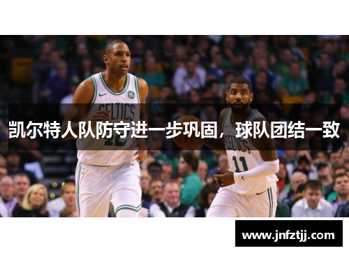 凯尔特人队防守进一步巩固，球队团结一致
