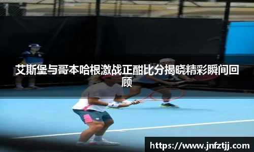 艾斯堡与哥本哈根激战正酣比分揭晓精彩瞬间回顾